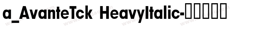 a_AvanteTck HeavyItalic字体转换